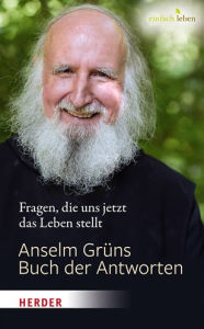 Title: Anselm Gruns Buch der Antworten: Fragen, die uns jetzt das Leben stellt, Author: Anselm Grun