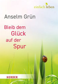 Title: Bleib Dem Gluck Auf Der Spur, Author: Anselm Grun
