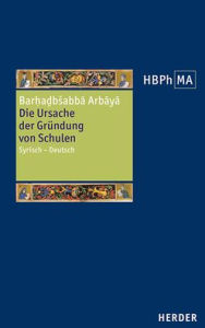 Title: Die Ursache der Grundung von Schulen: Syrisch - Deutsch, Author: Barhadbabba Arbaya