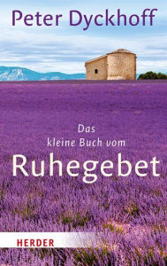 Title: Das kleine Buch vom Ruhegebet, Author: Peter Dyckhoff