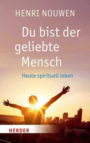 Du bist der geliebte Mensch: Heute spirituell leben