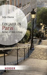 Title: Ein Jahr in Paris: Reise in den Alltag, Author: Silja Ukena