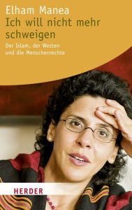 Title: Ich will nicht mehr schweigen: Der Islam, der Westen und die Menschenrechte, Author: Elham Manea