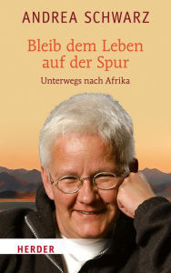 Title: Bleib dem Leben auf der Spur: Unterwegs nach Afrika, Author: Andrea Schwarz