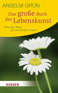 Title: Das große Buch der Lebenskunst: Was den Alltag gut und einfach macht, Author: Anselm Grün