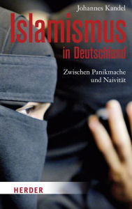 Title: Islamismus in Deutschland: Zwischen Panikmache und Naivität, Author: Johannes Kandel