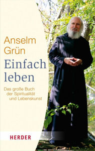 Title: Einfach Leben: Das große Buch der Spiritualität und Lebenskunst, Author: Anselm Grün