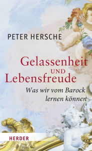 Title: Gelassenheit und Lebensfreude: Was wir vom Barock lernen können, Author: Peter Hersche