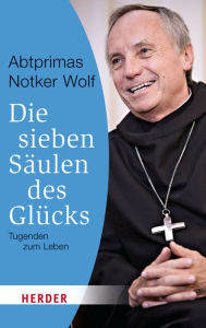 Title: Die sieben Säulen des Glücks: Tugenden zum Leben, Author: Notker Wolf