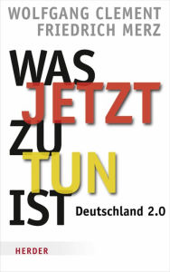 Title: Was jetzt zu tun ist: Deutschland 2.0, Author: Friedrich Merz