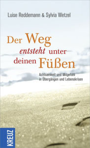 Title: Der Weg entsteht unter deinen Füßen: Achtsamkeit und Mitgefühl in Übergängen und Lebenskrisen, Author: Sylvia Wetzel