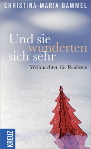 Title: Und sie wunderten sich sehr: Weihnachten für Realisten, Author: Christina-Maria Bammel