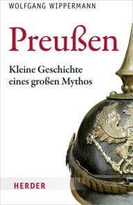 Title: Preußen: Kleine Geschichte eines großen Mythos, Author: Wolfgang Wippermann
