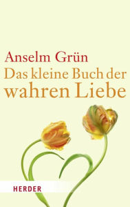 Title: Das kleine Buch der wahren Liebe, Author: Anselm Grün