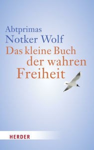 Title: Das kleine Buch der wahren Freiheit, Author: Notker Wolf