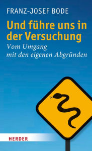 Title: Und führe uns in der Versuchung: Vom Umgang mit den eigenen Abgründen, Author: Franz-Josef Bode