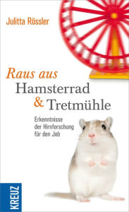 Title: Raus aus Hamsterrad und Tretmühle: Erkenntnisse der Hirnforschung für den Job, Author: Julitta Rössler