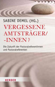 Title: Vergessene Amtsträger/-innen?: Die Zukunft der Patoralreferentinnen und Pastoralreferenten, Author: Prof. Sabine Demel