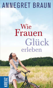 Title: Wie Frauen Glück erleben, Author: Annegret Braun