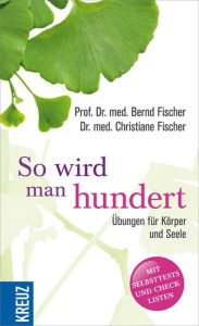 Title: So wird man hundert: Übungen für Körper und Seele, Author: Bernd Fischer