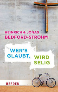 Title: Wer´s glaubt, wird selig: Ein Glaubensgespräch zwischen Vater und Sohn, Author: Heinrich Bedford-Strohm