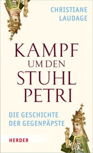 Title: Kampf um den Stuhl Petri: Die Geschichte der Gegenpäpste, Author: Christiane Laudage