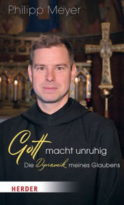 Title: Gott macht unruhig: Die Dynamik meines Glaubens, Author: Pater Philipp Meyer