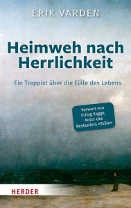 Title: Heimweh nach Herrlichkeit: Ein Trappist uber die Fulle des Lebens, Author: Erik Varden
