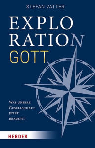 Title: Exploration Gott: Was unsere Gesellschaft jetzt braucht, Author: Stefan Vatter