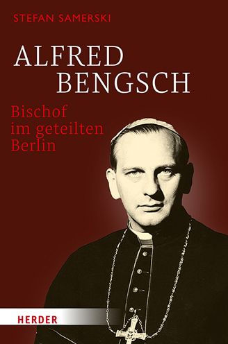 Alfred Bengsch - Bischof im geteilten Berlin
