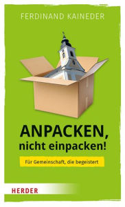 Title: Anpacken, nicht einpacken!: Fur Gemeinschaft, die begeistert, Author: Ferdinand Kaineder