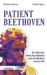 Title: Patient Beethoven: Der Mensch, seine Krankheiten und die Medizin seiner Zeit, Author: Bernhard Richter