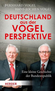 Title: Deutschland aus der Vogelperspektive: Eine kleine Geschichte der Bundesrepublik, Author: Bernhard Vogel