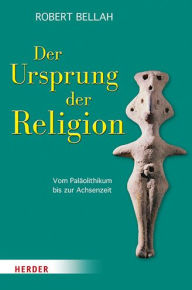 Title: Der Ursprung der Religion: Vom Palaolithikum bis zur Achsenzeit, Author: Robert N. Bellah