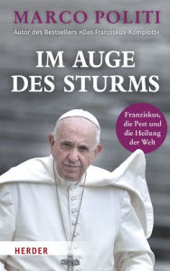 Title: Im Auge des Sturms: Franziskus, die Pest und die Heilung der Welt, Author: Marco Politi