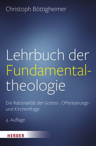 Lehrbuch der Fundamentaltheologie: Die Rationalitat der Gottes-, Offenbarungs- und Kirchenfrage