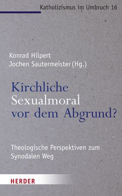 Kirchliche Sexualmoral vor dem Abgrund?: Theologische Perspektiven zum Synodalen Weg