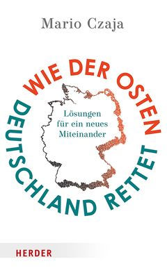 Wie der Osten Deutschland rettet: Losungen fur ein neues Miteinander