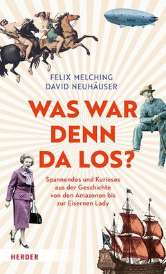 Was war denn da los?!: Spannendes und Kurioses aus der Geschichte von den Amazonen bis zur Eisernen Lady