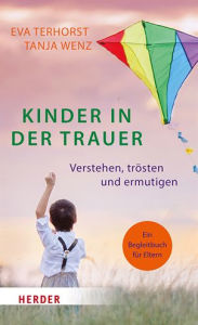 Title: Kinder in der Trauer: Verstehen, trosten und ermutigen. Ein Begleitbuch fur Eltern, Author: Eva Terhorst