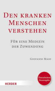 Title: Den kranken Menschen verstehen: Fur eine Medizin der Zuwendung. Uberarbeitete Neuausgabe, Author: Giovanni Maio