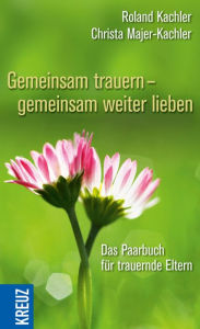 Title: Gemeinsam trauern - gemeinsam weiter lieben: Das Paarbuch für trauernde Eltern, Author: Roland Kachler