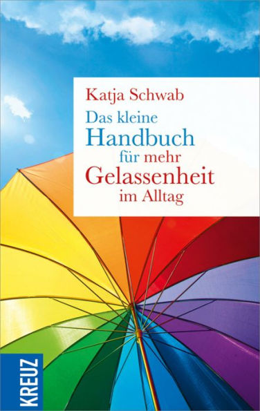 Das kleine Handbuch für mehr Gelassenheit im Alltag