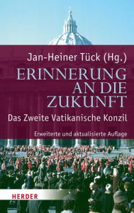 Title: Erinnerung an die Zukunft: Das Zweite Vatikanische Konzil, Author: Prof. Jan-Heiner Tück