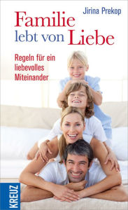 Title: Familie lebt von Liebe: Regeln für ein liebevolles Miteinander, Author: Jirina Prekop