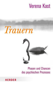 Title: Trauern: Phasen und Chancen des psychischen Prozesses, Author: Verena Kast