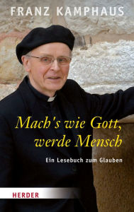 Title: Mach´s wie Gott, werde Mensch: Ein Lesebuch zum Glauben, Author: Franz Kamphaus