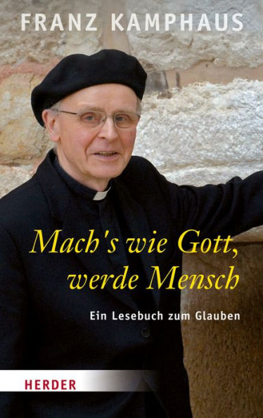 Mach´s wie Gott, werde Mensch: Ein Lesebuch zum Glauben