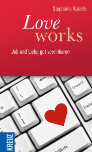 Title: Love works: Job und Liebe gut vereinbaren, Author: Stephanie Katerle