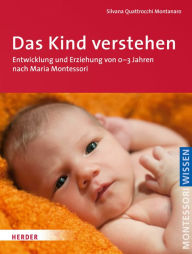 Title: Das Kind verstehen: Entwicklung und Erziehung von 0-3 Jahren nach Maria Montessori, Author: Silvana Quattrocchi Montanaro